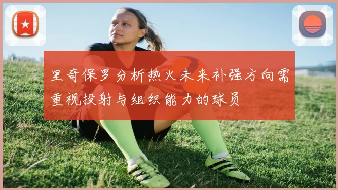 里奇保罗分析热火未来补强方向需重视投射与组织能力的球员
